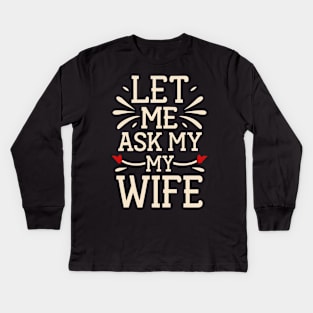 Let Me Ask My Wife Funny for Men and Women Kids Long Sleeve T-Shirt